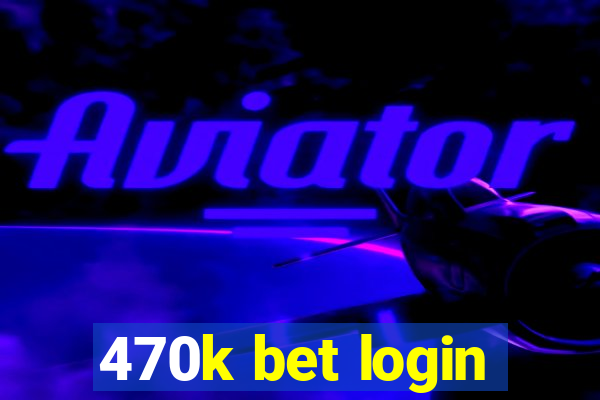 470k bet login